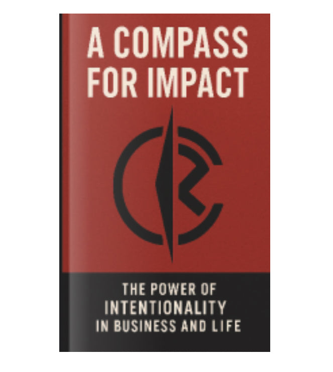 A Compass for Imapct: The Power of Intentionality in Business and Life E-Book